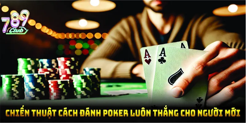 Chiến thuật cách đánh poker luôn thắng cho người mới
