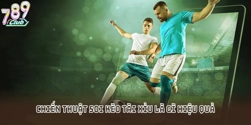 Chiến thuật soi kèo tài xỉu là gì hiệu quả