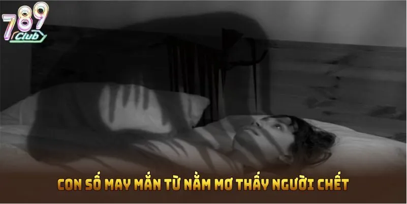 Con số may mắn từ nằm mơ thấy người chết