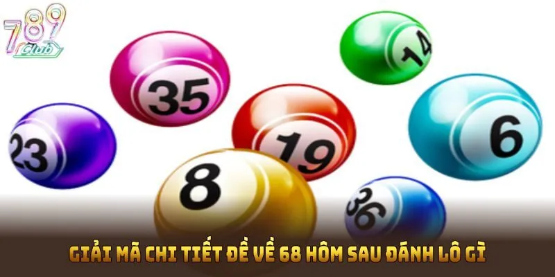 Giải mã chi tiết đề về 68 hôm sau đánh lô gì