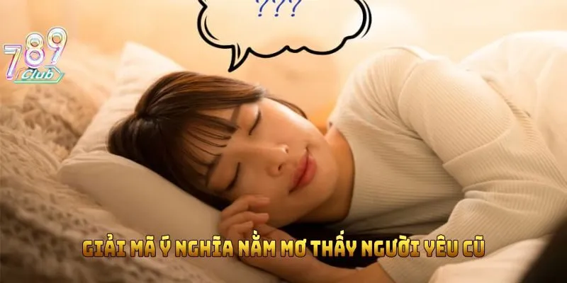 Giải mã ý nghĩa nằm mơ thấy người yêu cũ