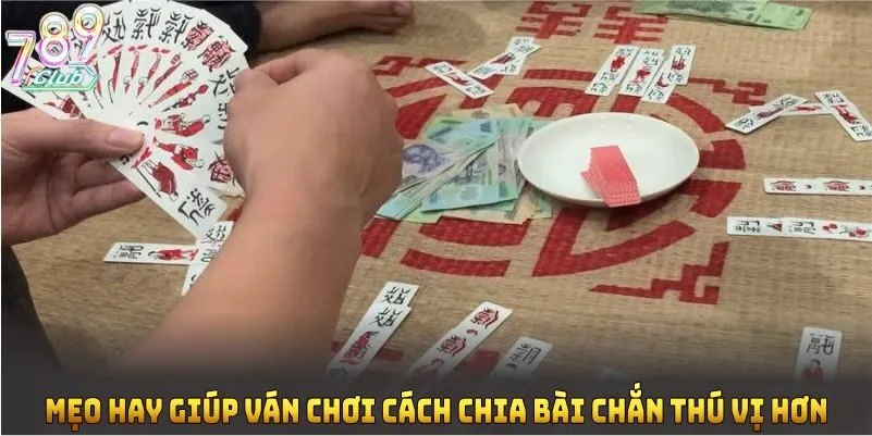 Mẹo hay giúp ván chơi cách chia bài chắn thú vị hơn