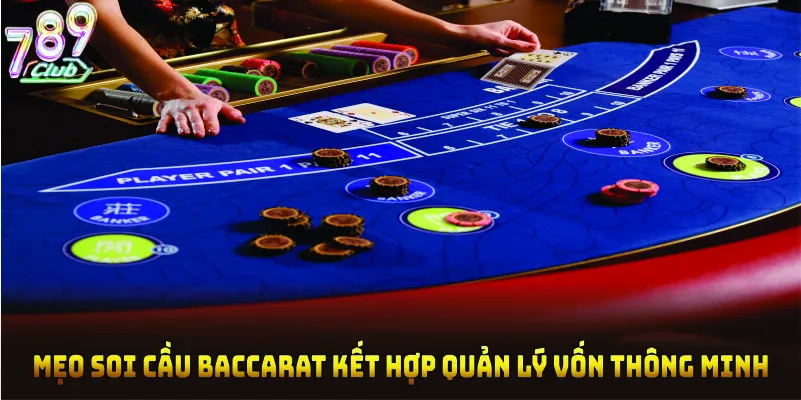 Mẹo soi cầu Baccarat kết hợp quản lý vốn thông minh