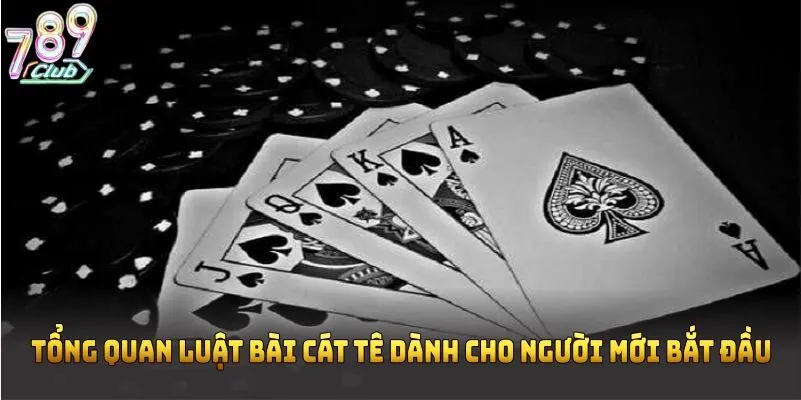 Tổng quan luật bài cát tê dành cho người mới bắt đầu