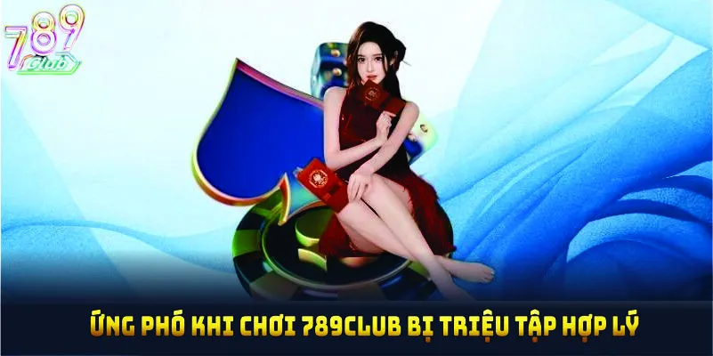 Ứng phó khi chơi 789CLUB bị triệu tập hợp lý