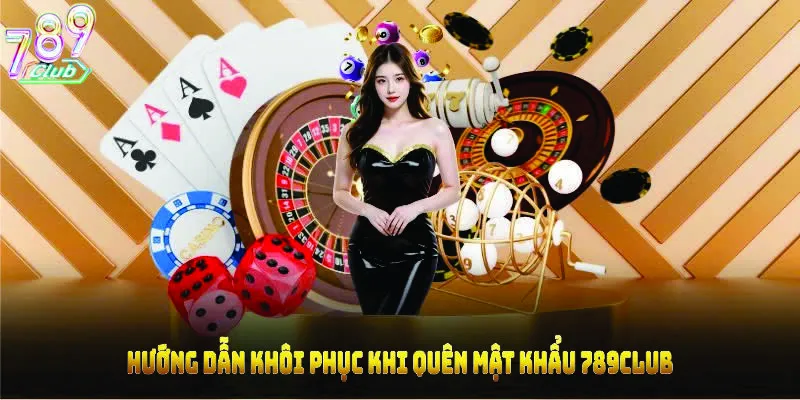 Hướng dẫn khôi phục khi quên mật khẩu 789CLUB
