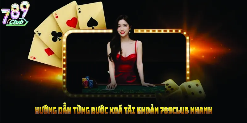 Hướng dẫn từng bước xoá tài khoản 789CLUB nhanh