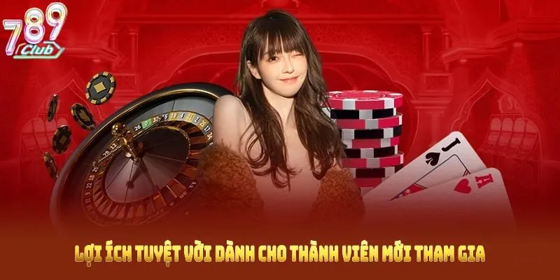 Lợi ích tuyệt vời dành cho thành viên mới tham gia