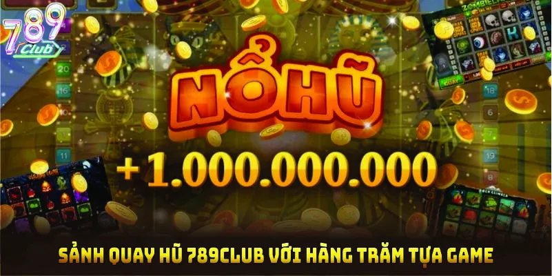Sảnh quay hũ 789CLUB với hàng trăm tựa game