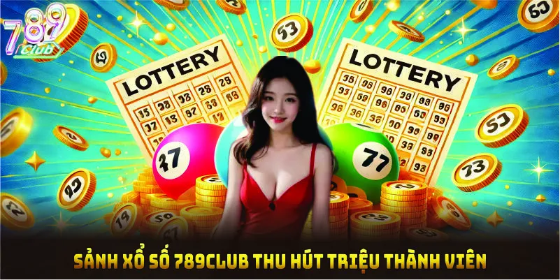Sảnh xổ số 789CLUB thu hút triệu thành viên