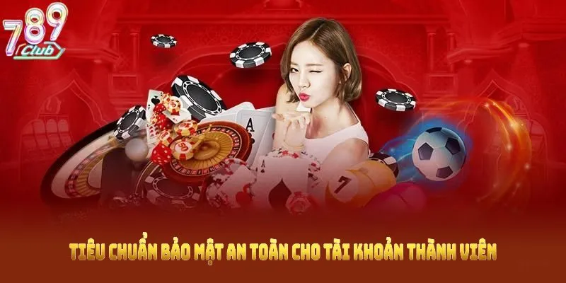 Tiêu chuẩn bảo mật an toàn cho tài khoản thành viên