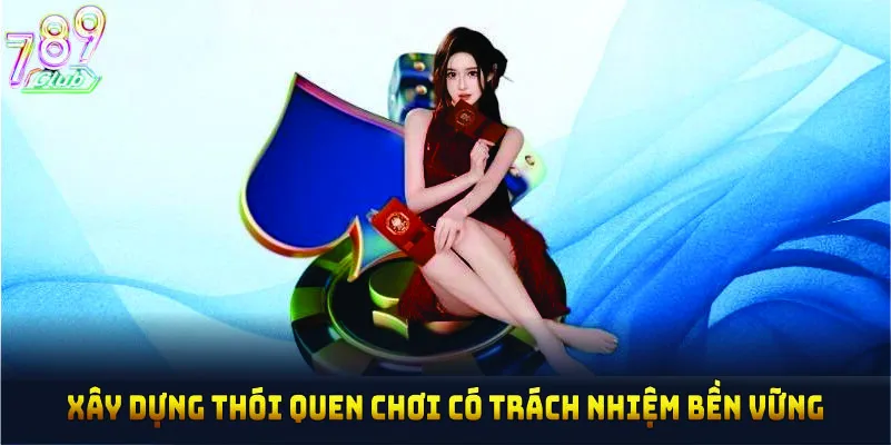 Xây dựng thói quen chơi có trách nhiệm bền vững